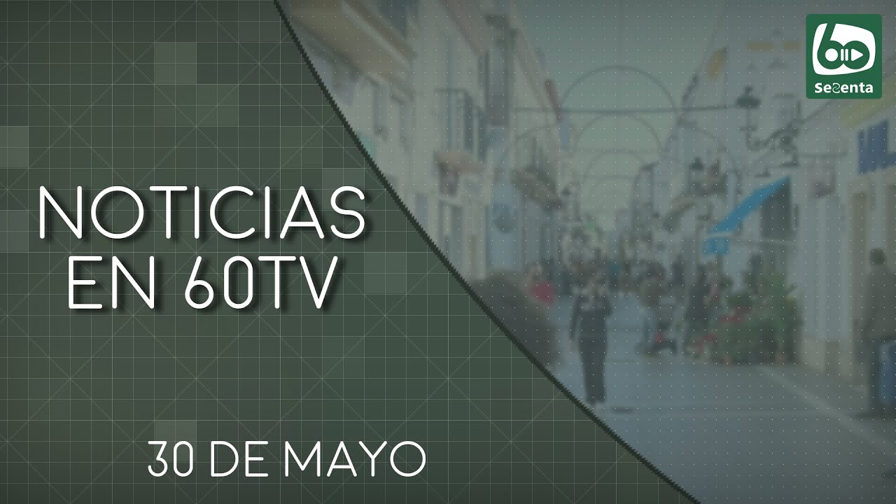 Noticias en 60tv – 30 de mayo de 2022